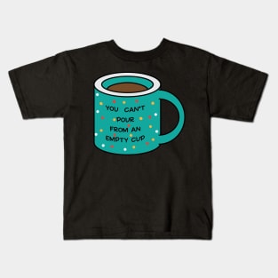 you cannot pour from an empty cup Kids T-Shirt